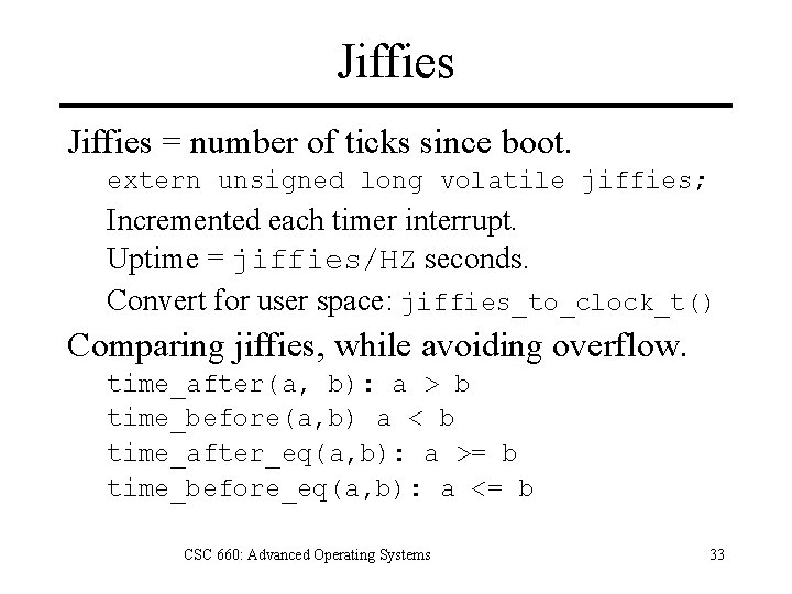 Jiffies = number of ticks since boot. extern unsigned long volatile jiffies; Incremented each