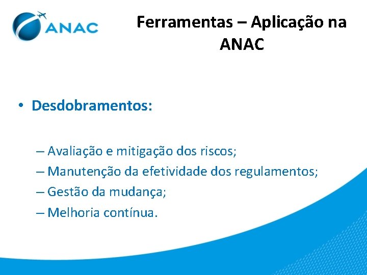 Ferramentas – Aplicação na ANAC • Desdobramentos: – Avaliação e mitigação dos riscos; –