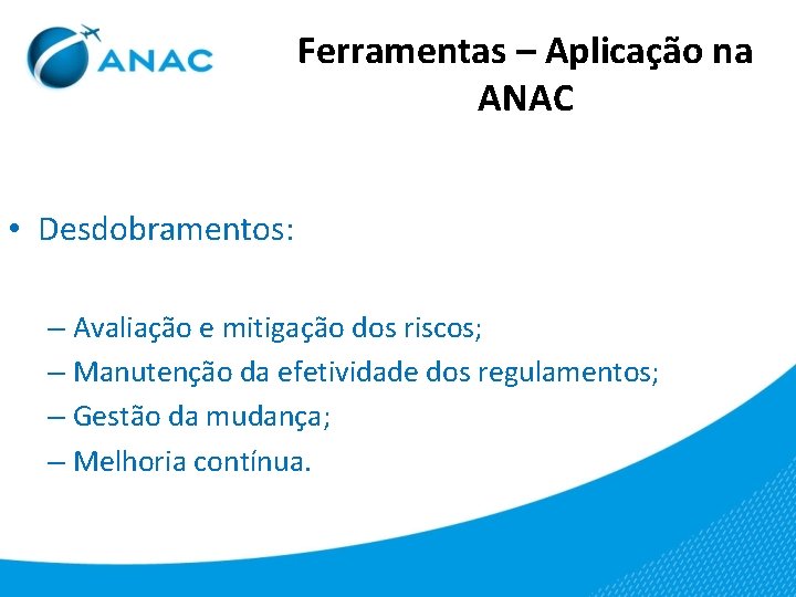 Ferramentas – Aplicação na ANAC • Desdobramentos: – Avaliação e mitigação dos riscos; –