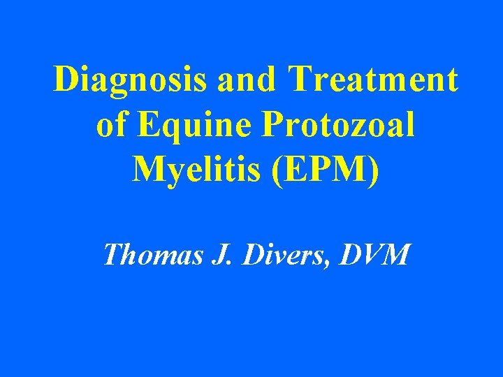 Diagnosis and Treatment of Equine Protozoal Myelitis (EPM) Thomas J. Divers, DVM 