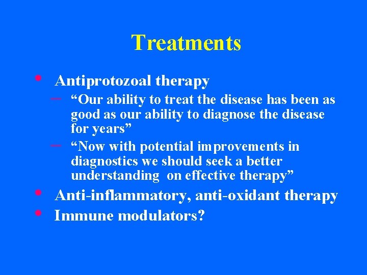 Treatments • Antiprotozoal therapy – – • • “Our ability to treat the disease