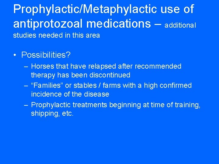 Prophylactic/Metaphylactic use of antiprotozoal medications – additional studies needed in this area • Possibilities?