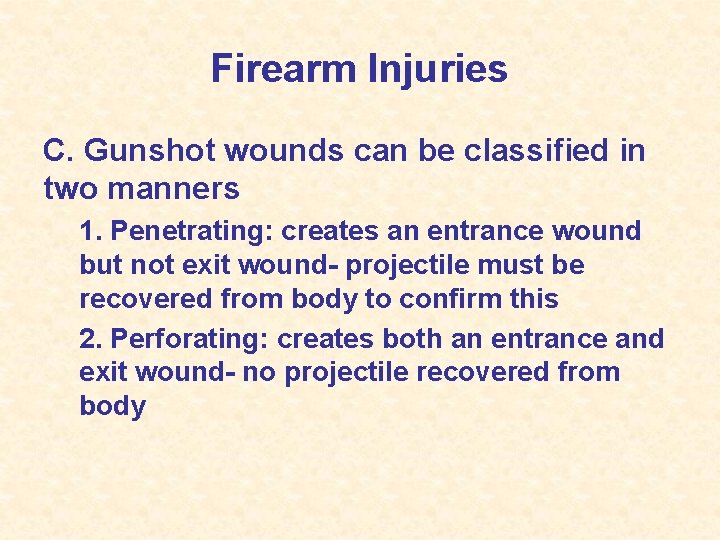 Firearm Injuries C. Gunshot wounds can be classified in two manners 1. Penetrating: creates