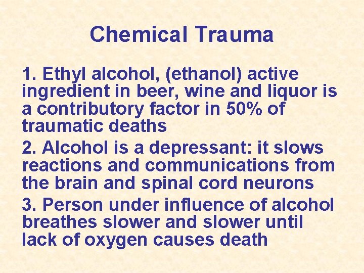 Chemical Trauma 1. Ethyl alcohol, (ethanol) active ingredient in beer, wine and liquor is