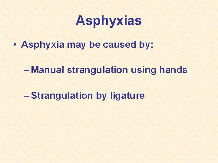 Asphyxias • Asphyxia may be caused by: – Manual strangulation using hands – Strangulation