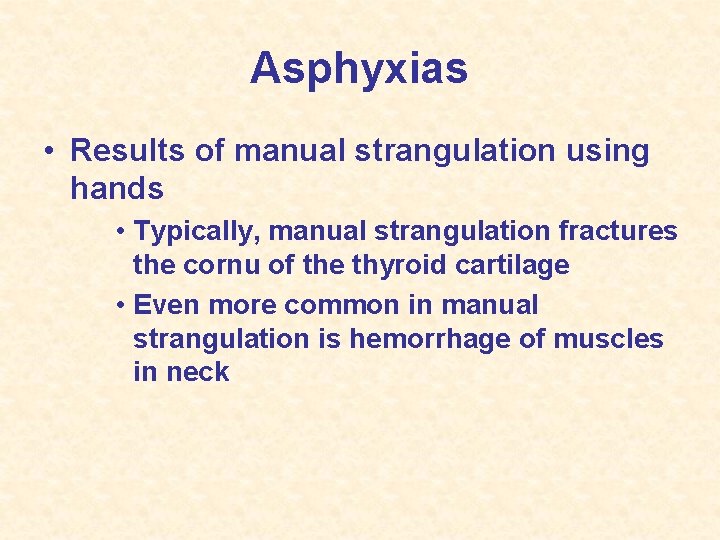 Asphyxias • Results of manual strangulation using hands • Typically, manual strangulation fractures the