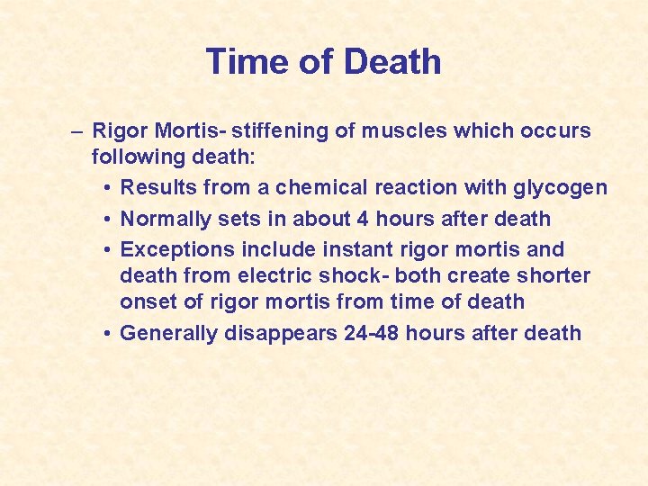 Time of Death – Rigor Mortis- stiffening of muscles which occurs following death: •