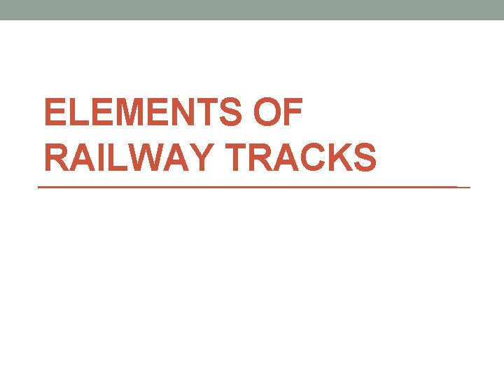 ELEMENTS OF RAILWAY TRACKS ELEMENTS OF RAILWAY TRACKS