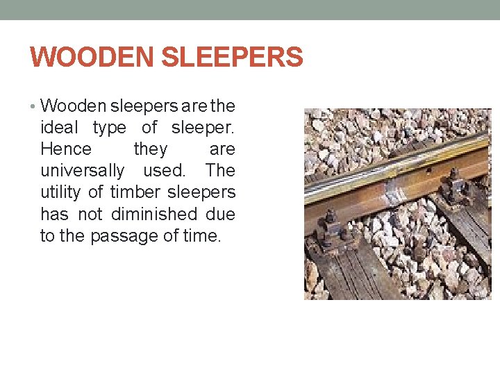 WOODEN SLEEPERS • Wooden sleepers are the ideal type of sleeper. Hence they are