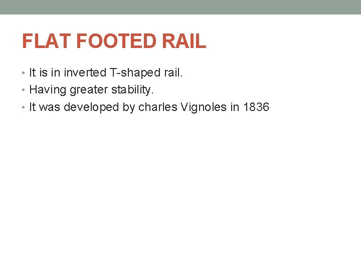 FLAT FOOTED RAIL • It is in inverted T-shaped rail. • Having greater stability.