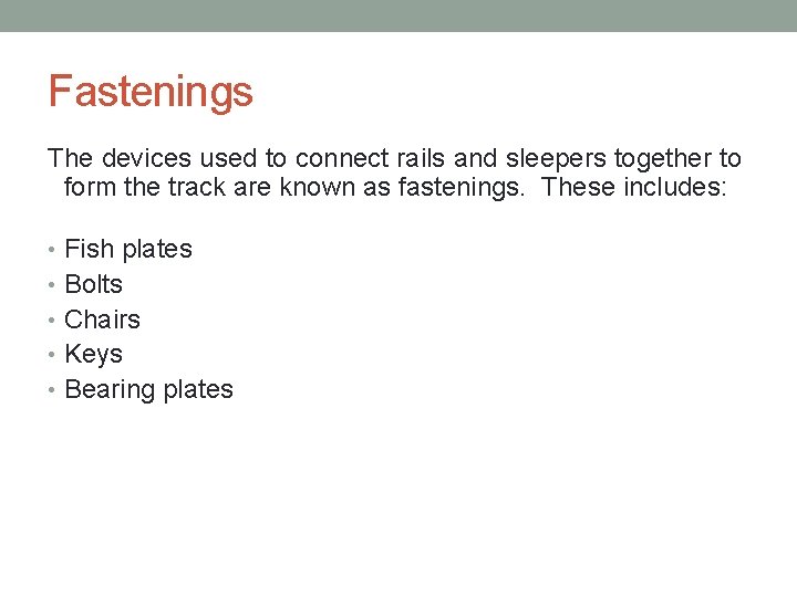 Fastenings The devices used to connect rails and sleepers together to form the track