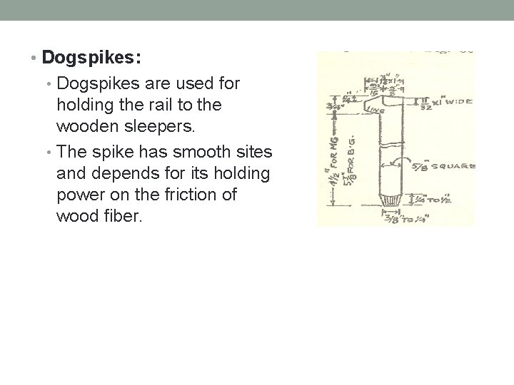  • Dogspikes: • Dogspikes are used for holding the rail to the wooden