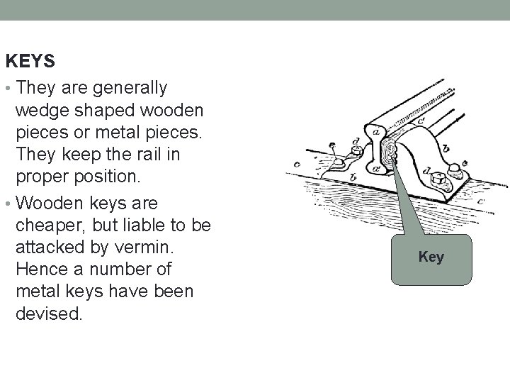 KEYS • They are generally wedge shaped wooden pieces or metal pieces. They keep