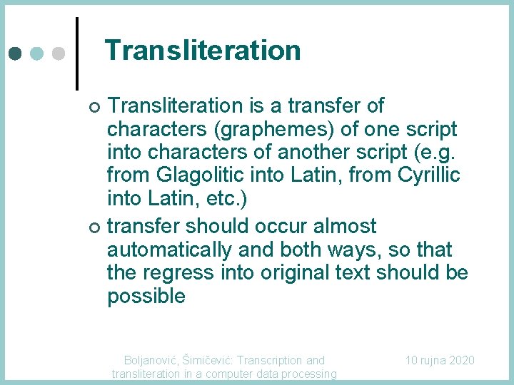 Transliteration is a transfer of characters (graphemes) of one script into characters of another Transliteration is a transfer of characters (graphemes) of one script into characters of another