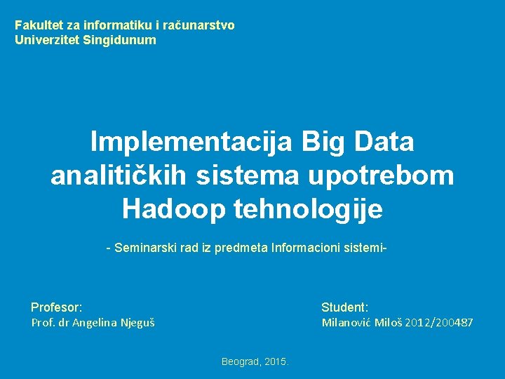 Fakultet za informatiku i računarstvo Univerzitet Singidunum Implementacija Big Data analitičkih sistema upotrebom Hadoop