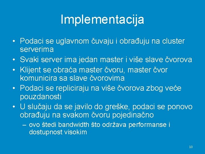 Implementacija • Podaci se uglavnom čuvaju i obrađuju na cluster serverima • Svaki server