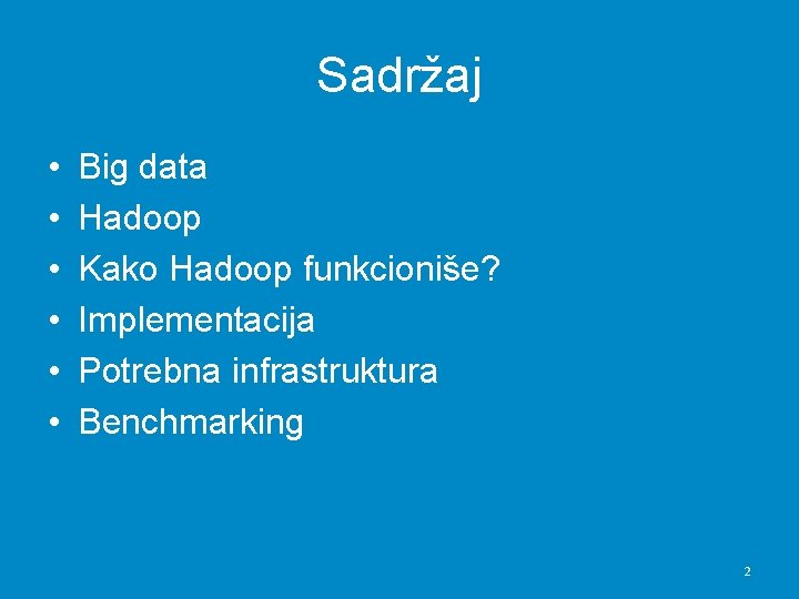 Sadržaj • • • Big data Hadoop Kako Hadoop funkcioniše? Implementacija Potrebna infrastruktura Benchmarking