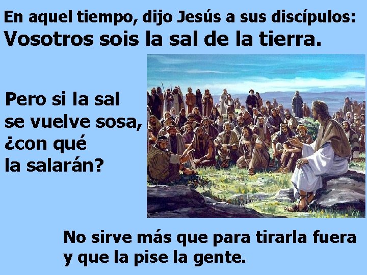 En aquel tiempo, dijo Jesús a sus discípulos: Vosotros sois la sal de la