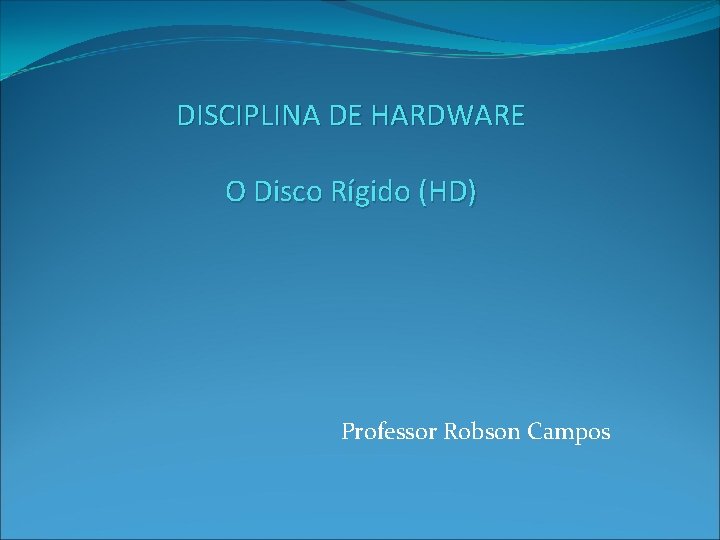 DISCIPLINA DE HARDWARE O Disco Rígido (HD) Professor Robson Campos 