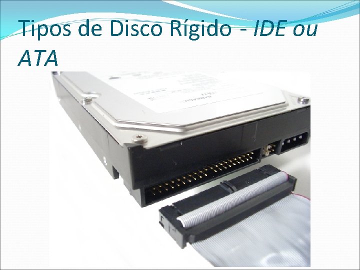 Tipos de Disco Rígido - IDE ou ATA 