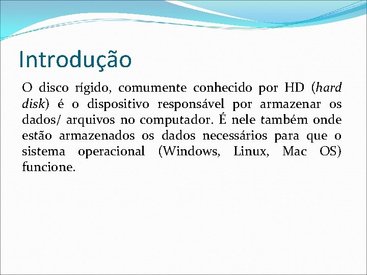 Introdução O disco rígido, comumente conhecido por HD (hard disk) é o dispositivo responsável