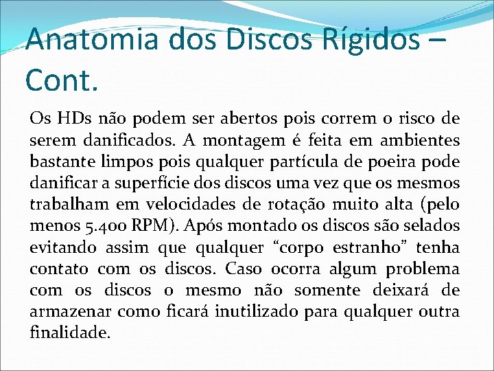 Anatomia dos Discos Rígidos – Cont. Os HDs não podem ser abertos pois correm