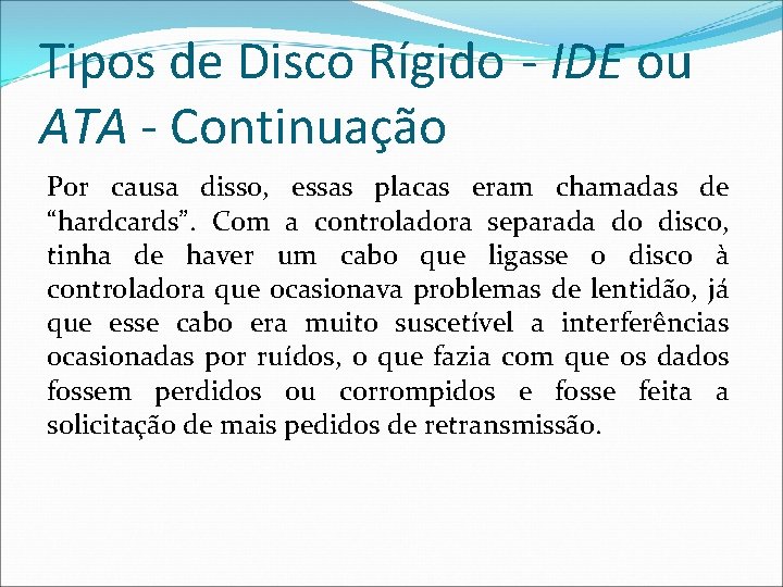 Tipos de Disco Rígido - IDE ou ATA - Continuação Por causa disso, essas