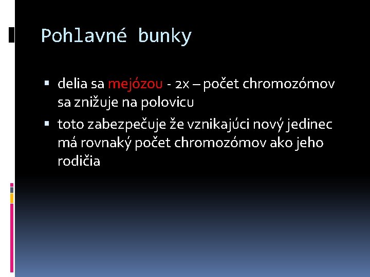 Pohlavné bunky delia sa mejózou - 2 x – počet chromozómov sa znižuje na