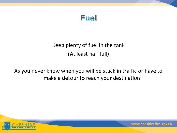 Fuel Keep plenty of fuel in the tank (At least half full) As you