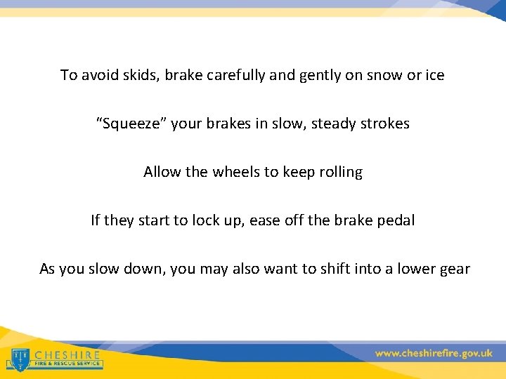 To avoid skids, brake carefully and gently on snow or ice “Squeeze” your brakes