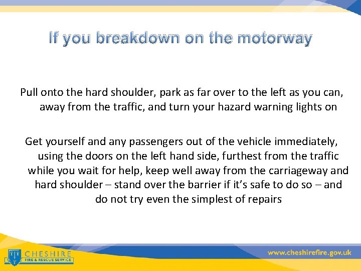 If you breakdown on the motorway Pull onto the hard shoulder, park as far