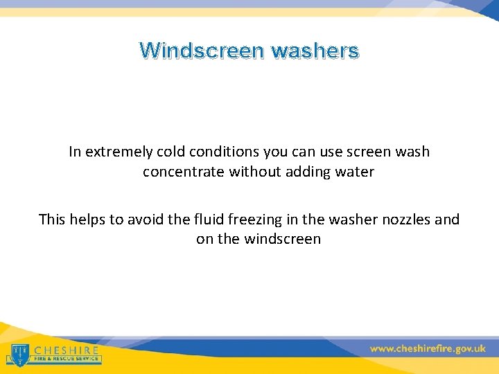 Windscreen washers In extremely cold conditions you can use screen wash concentrate without adding