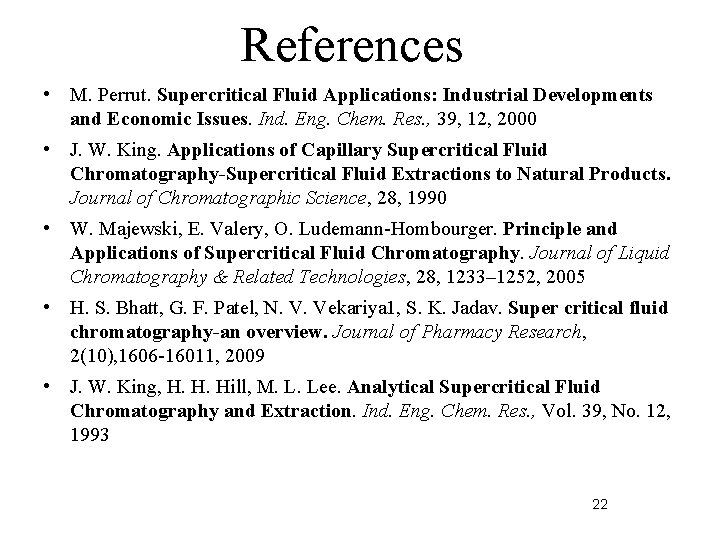 References • M. Perrut. Supercritical Fluid Applications: Industrial Developments and Economic Issues. Ind. Eng.