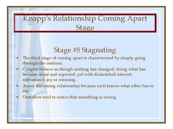 Knapp’s Relationship Coming Apart Stage #8 Stagnating • The third stage of coming apart