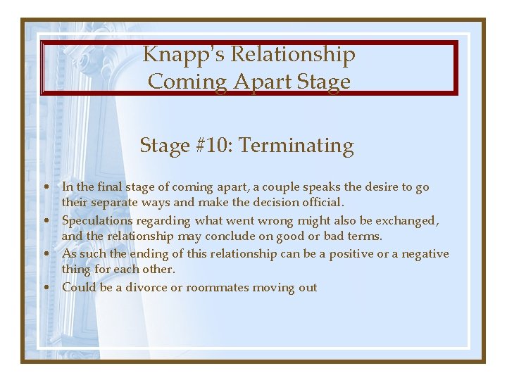 Knapp’s Relationship Coming Apart Stage #10: Terminating • In the final stage of coming