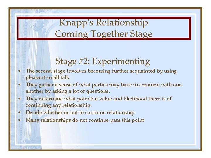 Knapp’s Relationship Coming Together Stage #2: Experimenting • The second stage involves becoming further