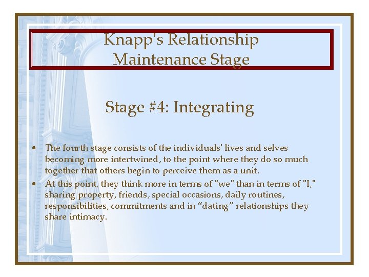 Knapp’s Relationship Maintenance Stage #4: Integrating • The fourth stage consists of the individuals'