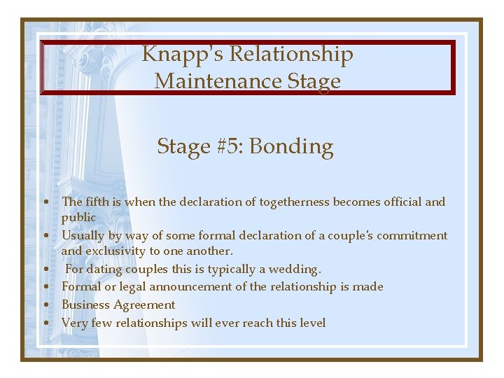 Knapp’s Relationship Maintenance Stage #5: Bonding • The fifth is when the declaration of