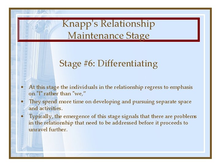 Knapp’s Relationship Maintenance Stage #6: Differentiating • At this stage the individuals in the