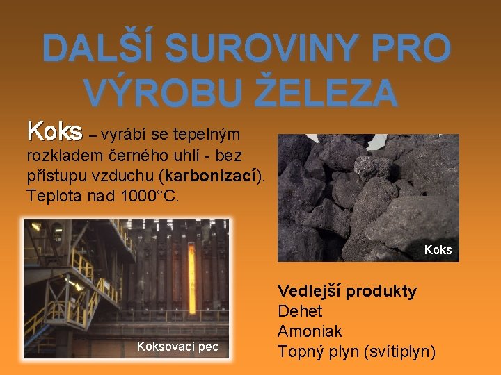 DALŠÍ SUROVINY PRO VÝROBU ŽELEZA Koks – vyrábí se tepelným rozkladem černého uhlí -