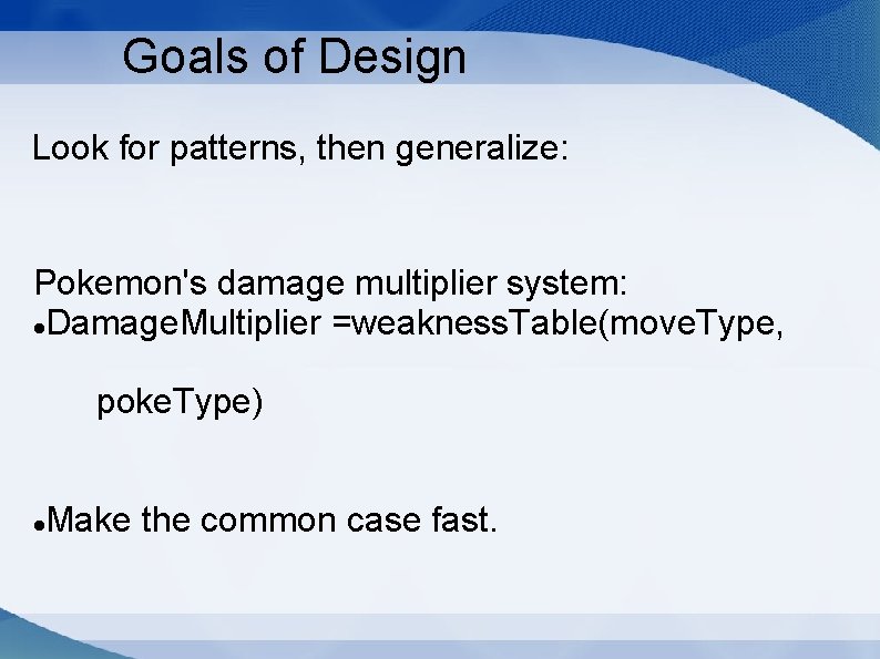 Goals of Design Look for patterns, then generalize: Pokemon's damage multiplier system: Damage. Multiplier