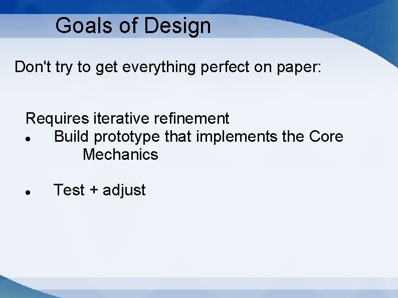 Goals of Design Don't try to get everything perfect on paper: Requires iterative refinement