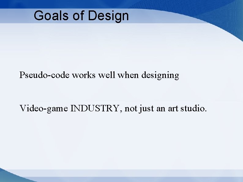 Goals of Design Pseudo-code works well when designing Video-game INDUSTRY, not just an art