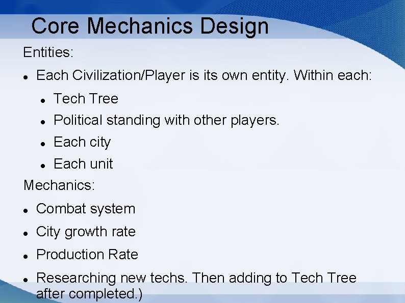 Core Mechanics Design Entities: Each Civilization/Player is its own entity. Within each: Tech Tree