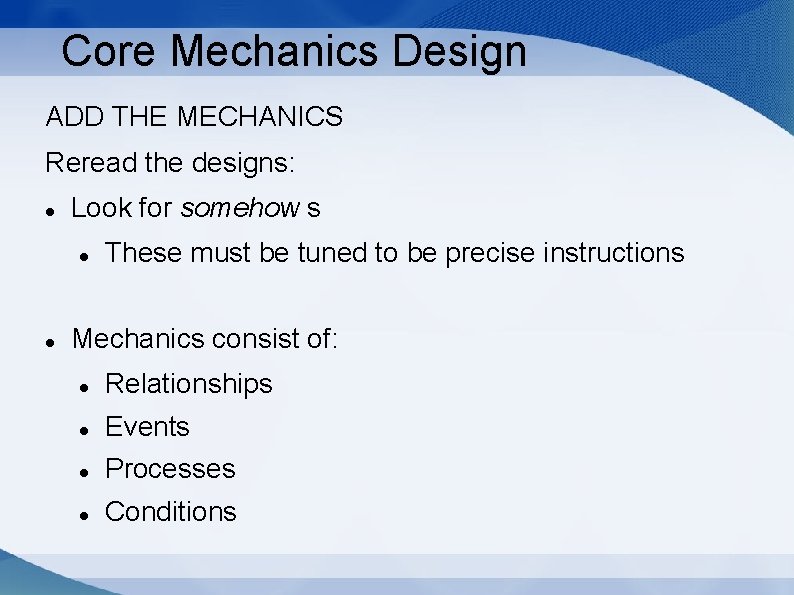 Core Mechanics Design ADD THE MECHANICS Reread the designs: Look for somehow s These