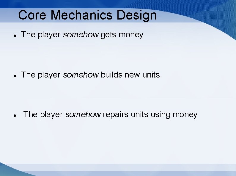 Core Mechanics Design The player somehow gets money The player somehow builds new units