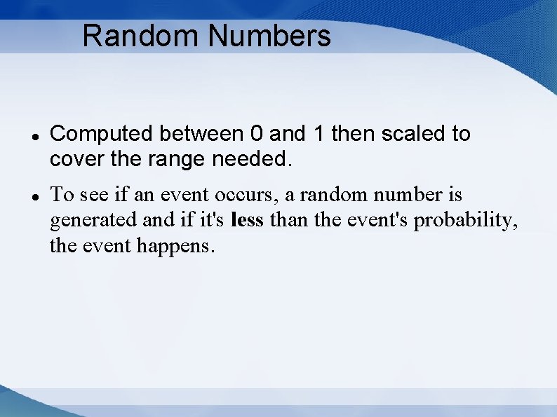 Random Numbers Computed between 0 and 1 then scaled to cover the range needed.