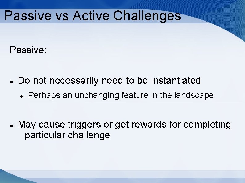 Passive vs Active Challenges Passive: Do not necessarily need to be instantiated Perhaps an