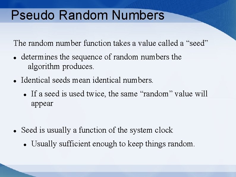 Pseudo Random Numbers The random number function takes a value called a “seed” determines