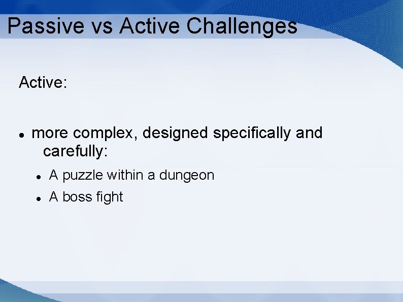 Passive vs Active Challenges Active: more complex, designed specifically and carefully: A puzzle within